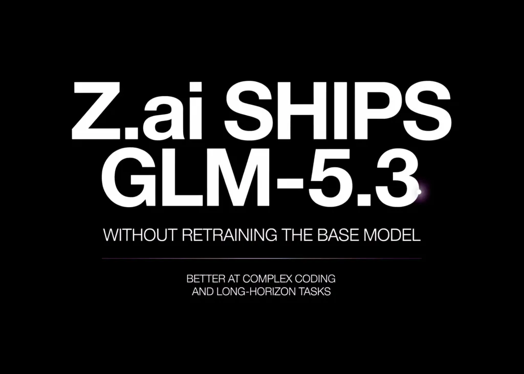Z.ai发布GLM-5.3：无需重新训练基础模型，复杂编码和长周期任务表现更佳 图片